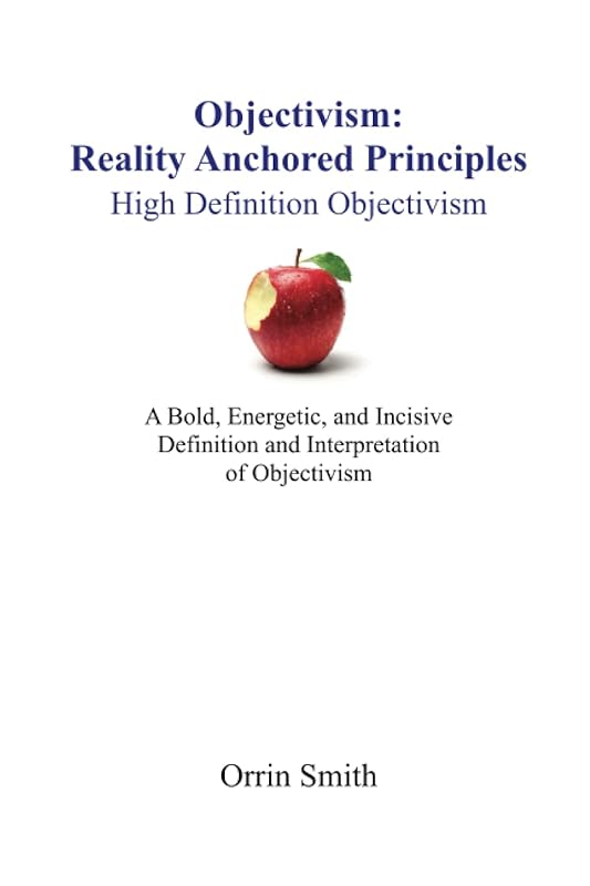 Objectivism: Reality Anchored Principles: High Definition Objectivism by Orrin Smith