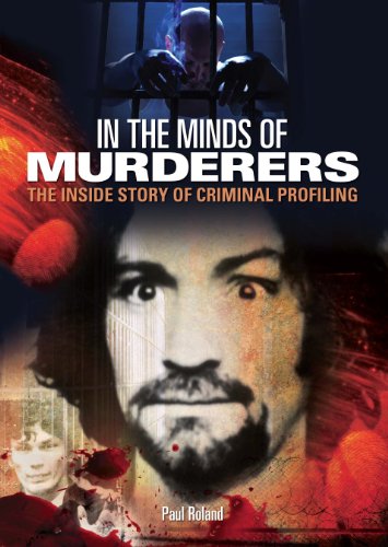 In the Minds of Murderers: The Inside Story of Criminal Profiling by Paul Roland