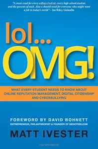 lol...OMG!: What Every Student Needs to Know About Online Reputation Management, Digital Citizenship and Cyberbullying by Matt Ivester