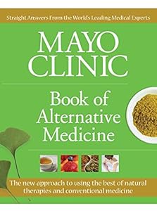 Mayo Clinic Book of Alternative Medicine: The New Approach to Using the Best of Natural Therapies and Conventional Medicine