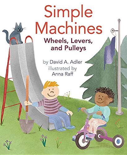 Simple Machines: Wheels, Levers, and Pulleys by David A Adler