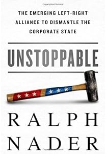 Unstoppable: The Emerging Left-Right Alliance to Dismantle the Corporate State