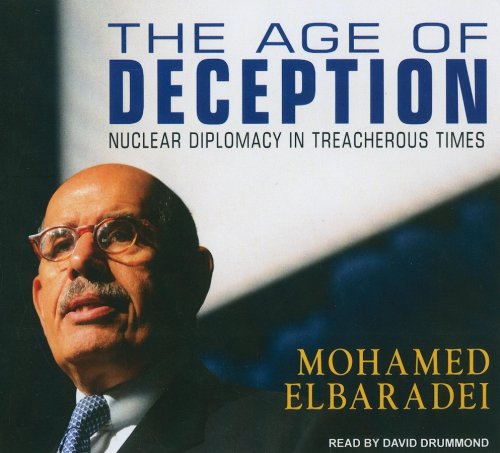 The Age of Deception: Nuclear Diplomacy in Treacherous Times by Mohamed ElBaradei