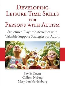 Developing Leisure Time Skills for Persons with Autism: Structured Playtime Activities with Valuable Support Strategies for Adults