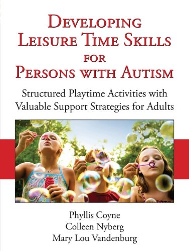 Developing Leisure Time Skills for Persons with Autism: Structured Playtime Activities with Valuable Support Strategies for Adults by Phyllis Coyne