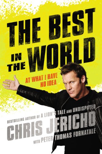The Best in the World: At What I Have No Idea by Chris Jericho