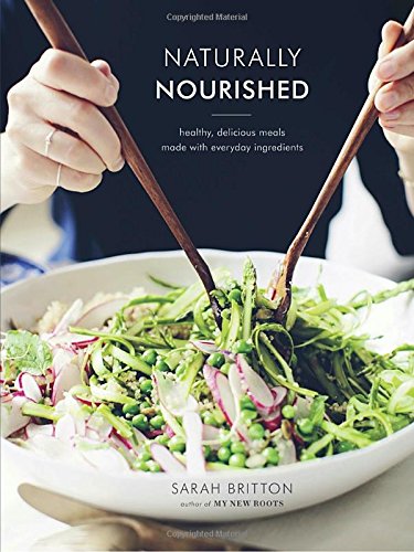 Naturally Nourished: Healthy, Delicious Meals Made with Everyday Ingredients by Sarah Britton