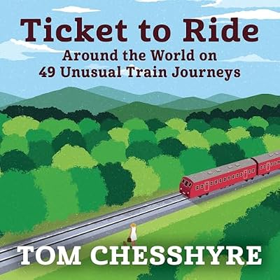 Ticket to Ride: Around the World on 49 Unusual Train Journeys