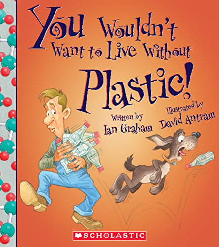 You Wouldn't Want to Live Without Plastic! by Ian Graham