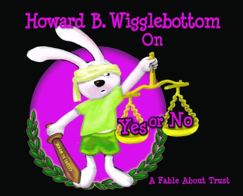 Howard B. Wigglebottom On Yes or No: A Fable About Trust by Howard Binkow