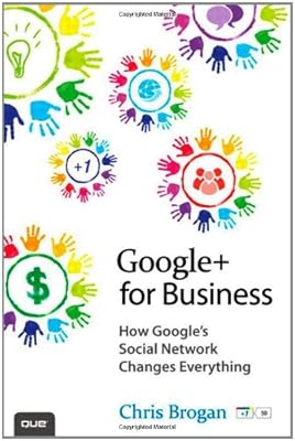Google+ for Business: How Google's Social Network Changes Everything