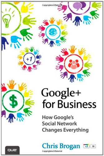 Google+ for Business: How Google's Social Network Changes Everything by Chris Brogan