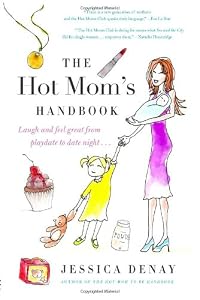The Hot Mom's Handbook: Laugh and Feel Great from Playdate to Date Night...