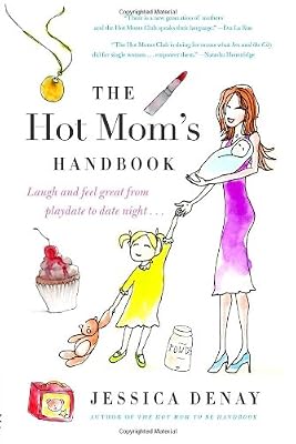 The Hot Mom's Handbook: Laugh and Feel Great from Playdate to Date Night...