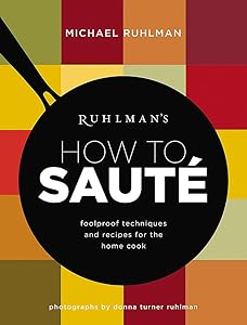 Ruhlman's How to Saute: Foolproof Techniques and Recipes for the Home Cook (Ruhlman's How to..., 3) by Michael Ruhlman