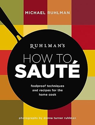 Ruhlman's How to Saute: Foolproof Techniques and Recipes for the Home Cook (Ruhlman's How to..., 3)