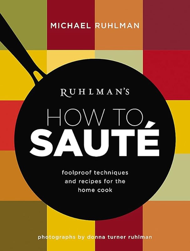 Ruhlman's How to Saute: Foolproof Techniques and Recipes for the Home Cook (Ruhlman's How to..., 3) by Michael Ruhlman