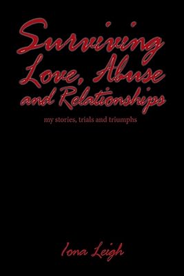 Surviving Love, Abuse and Relationships: My Stories, Trials and Triumphs