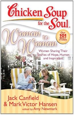 Chicken Soup for the Soul: Woman to Woman: Women Sharing Their Stories of Hope, Humor, and Inspiration