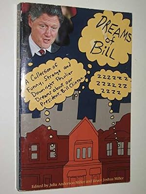 Dreams of Bill: A Curious Collection of Funny, Strange and Downright Peculiar Dreams About Our President, Bill Clinton
