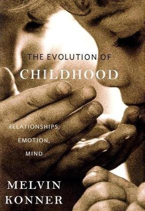 The Evolution of Childhood: Relationships, Emotion, Mind by Melvin Konner