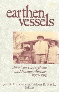 Earthen Vessels: American Evangelicals and Foreign Missions, 1880-1980 by Joel A. Carpenter