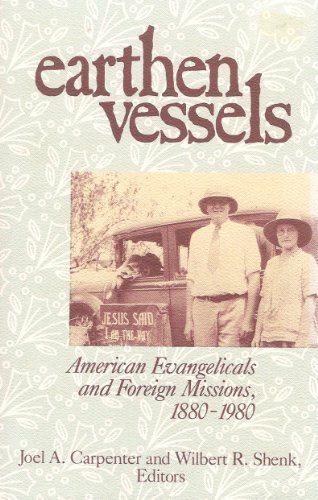 Earthen Vessels: American Evangelicals and Foreign Missions, 1880-1980 by Joel A. Carpenter