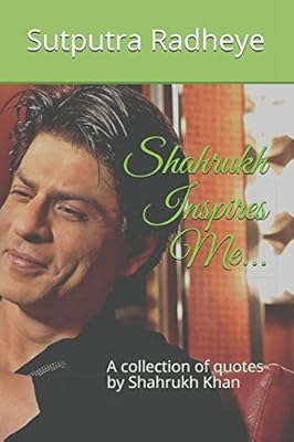 Shahrukh Inspires Me: A collection of quotes by Shahrukh Khan
