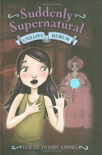 Suddenly Supernatural: Unhappy Medium by Elizabeth Cody Kimmel