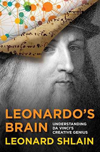 Leonardo's Brain: Understanding Da Vinci's Creative Genius by Leonard Shlain