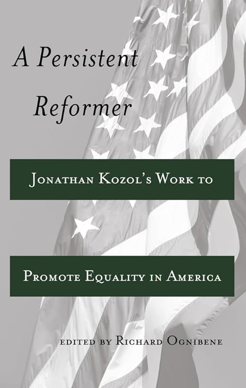 A Persistent Reformer: Jonathan Kozol’s Work to Promote Equality in America (Adolescent Cultures, School, and Society) by Richard Ognibene