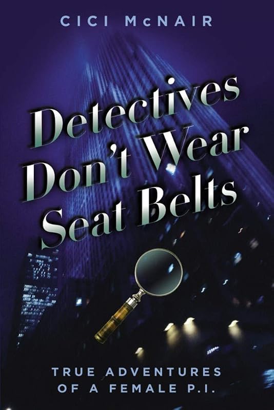 Detectives Don't Wear Seat Belts: True Adventures of a Female P.I. by Cici McNair