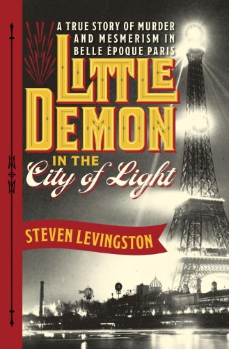Little Demon in the City of Light: A True Story of Murder and Mesmerism in Belle Epoque Paris by Harold Schechter