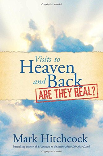 Visits to Heaven and Back: Are They Real? by Mark Hitchcock