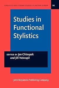 Studies in Functional Stylistics (Linguistic and Literary Studies in Eastern Europe) by Jan Chloupek