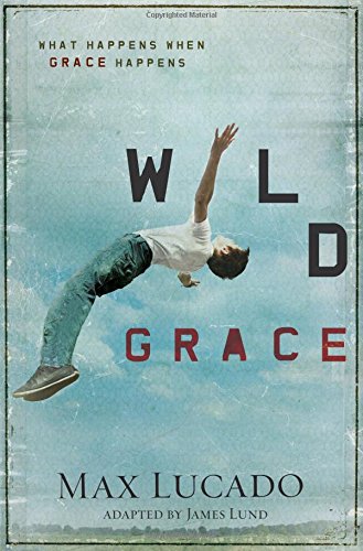 Wild Grace: What Happens When Grace Happens by Max Lucado