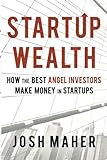 Startup Wealth: How the Best Angel Investors Make Money in Startups