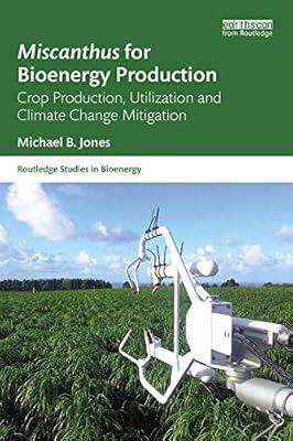 Miscanthus for Bioenergy Production: Crop Production, Utilization and Climate Change Mitigation (Routledge Studies in Bioenergy)
