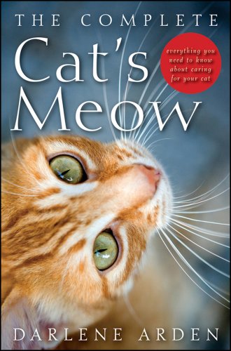 The Complete Cat's Meow: Everything You Need to Know about Caring for Your Cat by Darlene Arden
