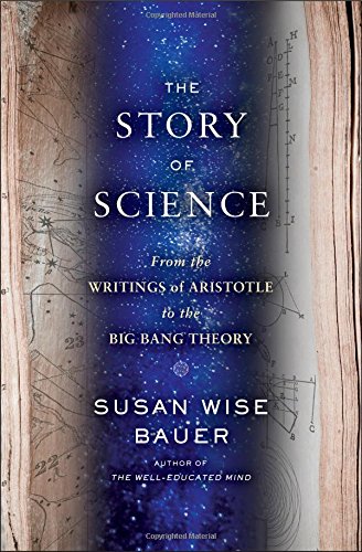The Story of Science: From the Writings of Aristotle to the Big Bang Theory by Susan Wise Bauer