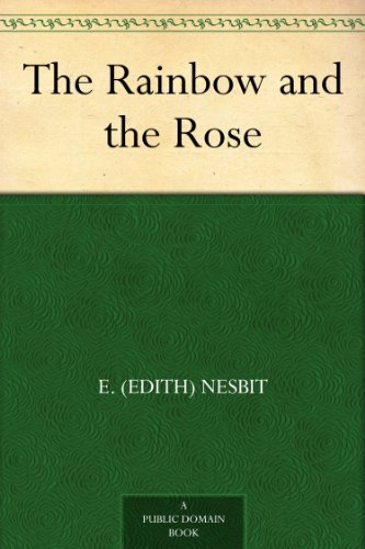 The Rainbow and the Rose by E. (Edith) Nesbit