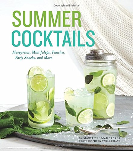 Summer Cocktails: Margaritas, Mint Juleps, Punches, Party Snacks, and More by Maria del Mar Sacasa