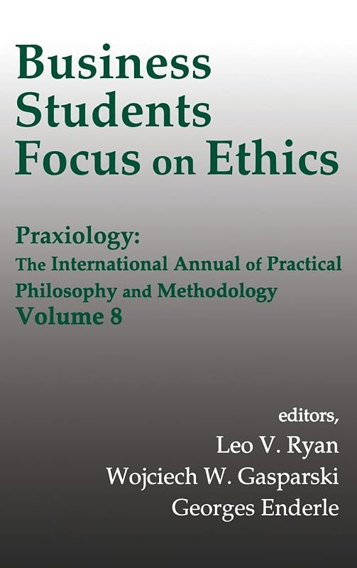 Business Students Focus on Ethics: Praxiology: The International Annual of Practical Philosophy and Methodology by Wojciech W. Gasparski