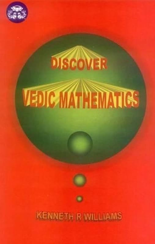 Discover Vedic Mathematics: A Practical System based on sixteen simple formulae from the Vedas by Kenneth R. Williams