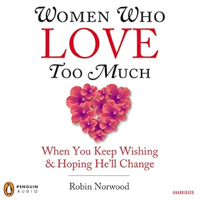 Women Who Love Too Much: When You Keep Wishing and Hoping He'll Change
