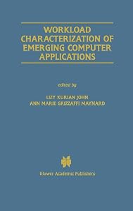 Workload Characterization of Emerging Computer Applications (The Springer International Series in Engineering and Computer Science, 610) by Lizy Kurian John