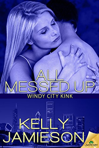 All Messed Up (Windy City Kink Book 2) by Kelly Jamieson