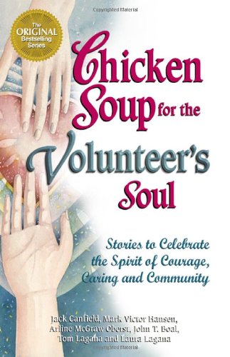 Chicken Soup for the Volunteer's Soul: Stories to Celebrate the Spirit of Courage, Caring and Community by Jack Canfield