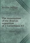The Resurrection Of The Dead : An Exposition Of 1 Corinthians Xv [FACSIMILE]
