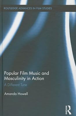 Popular Film Music and Masculinity in Action: A Different Tune (Routledge Advances in Film Studies)